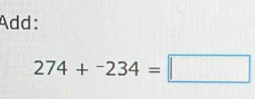 Add:
274+^-234=□