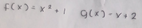 f(x)=x^2+1 g(x)=x+2