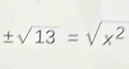 ± sqrt(13)=sqrt(x^2)