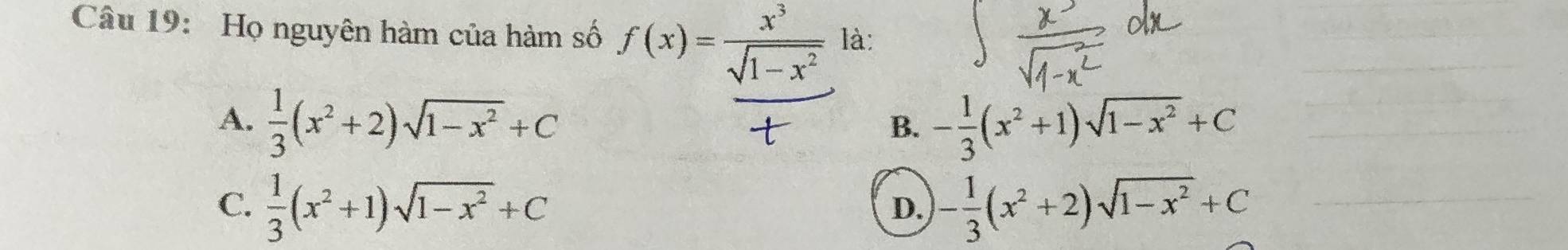 Họ nguyên hàm của hàm số f(x)= x^3/sqrt(1-x^2)  là:
A.  1/3 (x^2+2)sqrt(1-x^2)+C
B. - 1/3 (x^2+1)sqrt(1-x^2)+C
C.  1/3 (x^2+1)sqrt(1-x^2)+C - 1/3 (x^2+2)sqrt(1-x^2)+C
D.