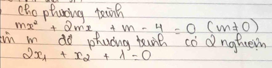 cho pluring reinh
mx^2+2mx+m-4=0(m!= 0)
fin m do phucing kik codnghtem
2x_1+x_2+lambda =0