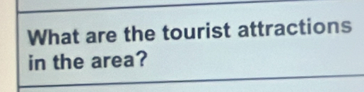 What are the tourist attractions 
in the area?