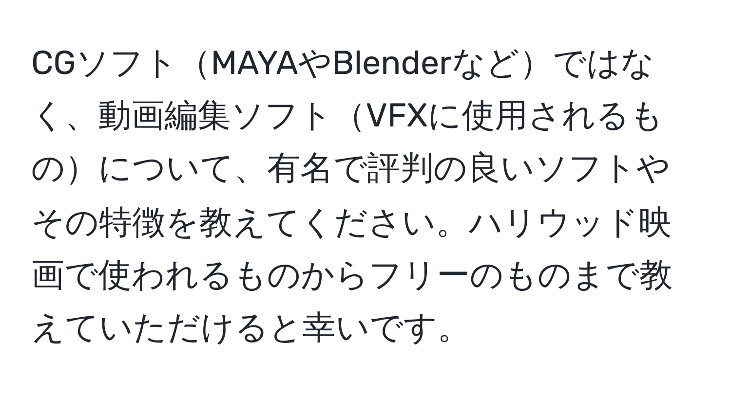 CGソフトMAYAやBlenderなどではなく、動画編集ソフトVFXに使用されるものについて、有名で評判の良いソフトやその特徴を教えてください。ハリウッド映画で使われるものからフリーのものまで教えていただけると幸いです。