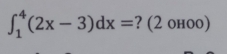 ∈t _1^4(2x-3)dx= ? (2 оноо)