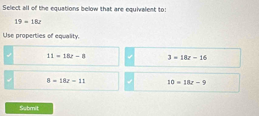 Select all of the equations below that are equivalent to:
19=18z
Use properties of equality.
11=18z-8
3=18z-16
8=18z-11
10=18z-9
Submit