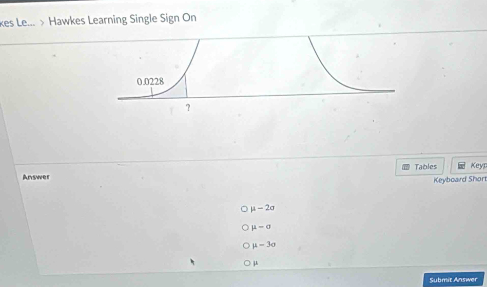 kes Le... > Hawkes Learning Single Sign On
Answer Tables Keyp
Keyboard Shor
mu -2sigma
mu -sigma
mu -3sigma
μ
Submit Answer