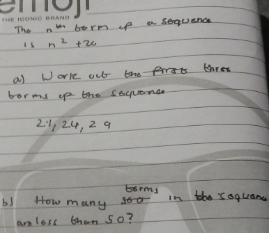 The n¨ berm of a sequence 
Is n^2+20
a Worke ou thor thre 
borms up the soquande
2:1124, 2 9 
borms 
61 How many in the soquand 
aroloss tham 50?