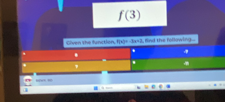 f(3)
f(x)=-3x+2 , find the following... 
REMY.D 
a