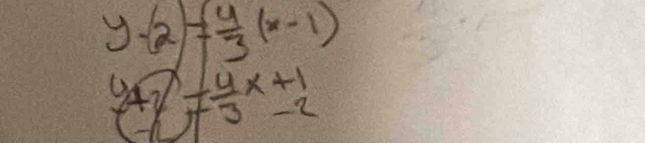 y-2= 4/3 (x-1)
A2= 4/7 x+ 1/3 
u