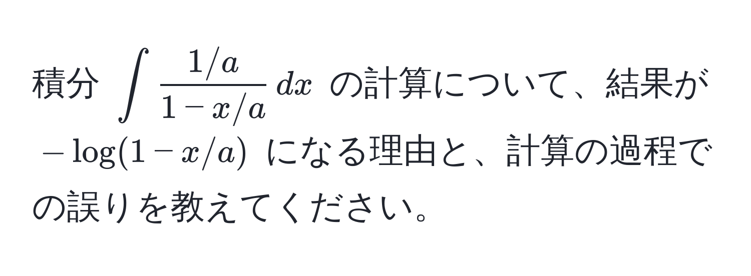 積分 $∈t  (1/a)/1 - x/a  , dx$ の計算について、結果が $-log(1 - x/a)$ になる理由と、計算の過程での誤りを教えてください。