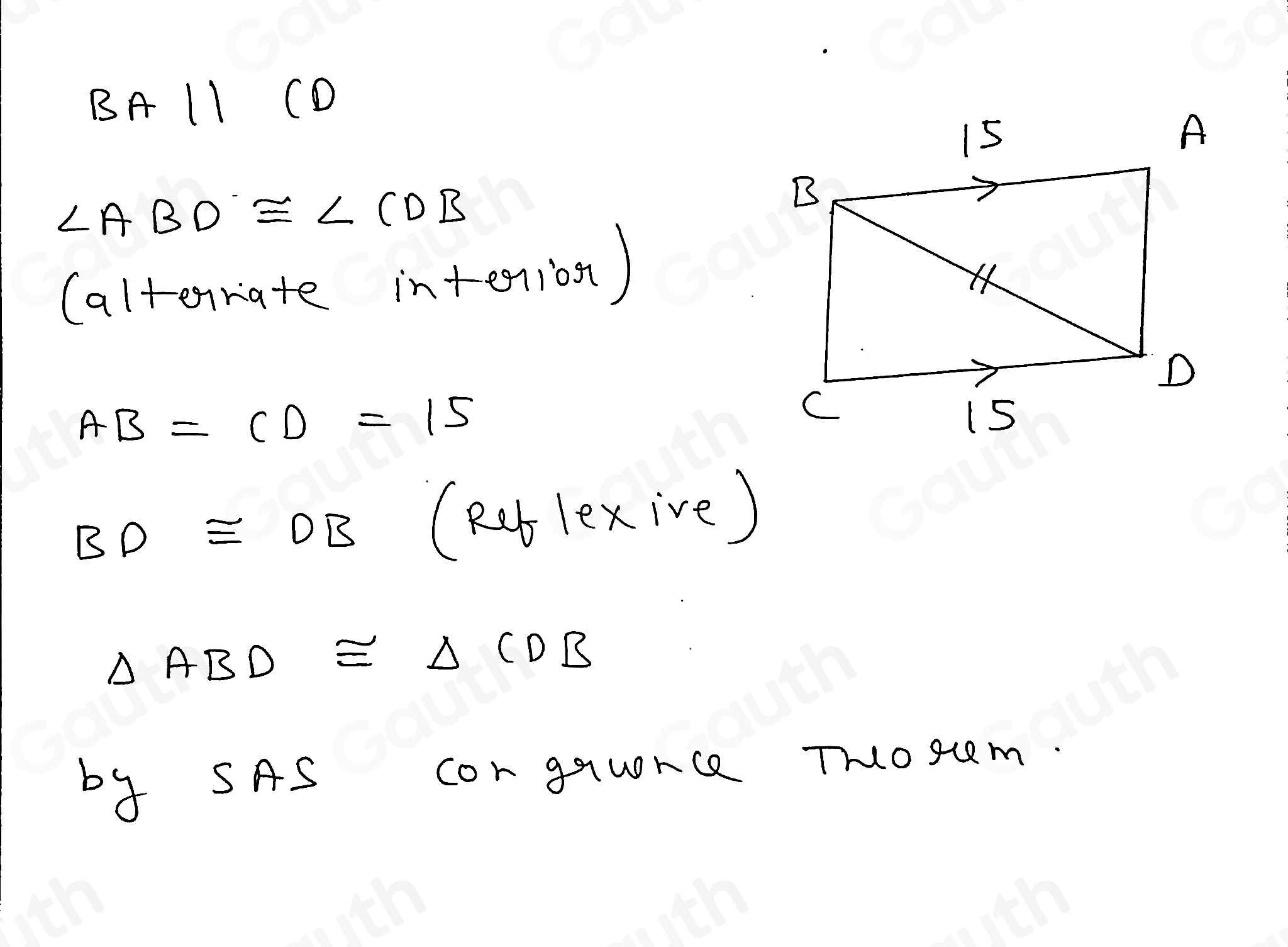 BAparallel CD
∠ ABD≌ ∠ CDB
(alterriate intenion)
AB=CD=15
BD≌ DB (piblexive)
△ ABD≌ △ CDB
by SAS cor gqunce ThOscm.