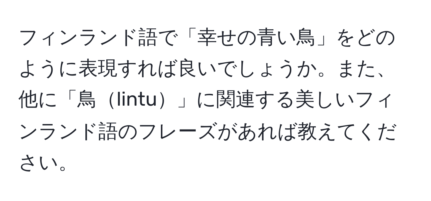 フィンランド語で「幸せの青い鳥」をどのように表現すれば良いでしょうか。また、他に「鳥lintu」に関連する美しいフィンランド語のフレーズがあれば教えてください。