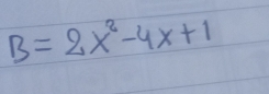 B=2x^2-4x+1