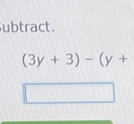 ubtract.
(3y+3)-(y+