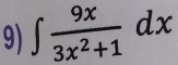 ∈t  9x/3x^2+1 dx