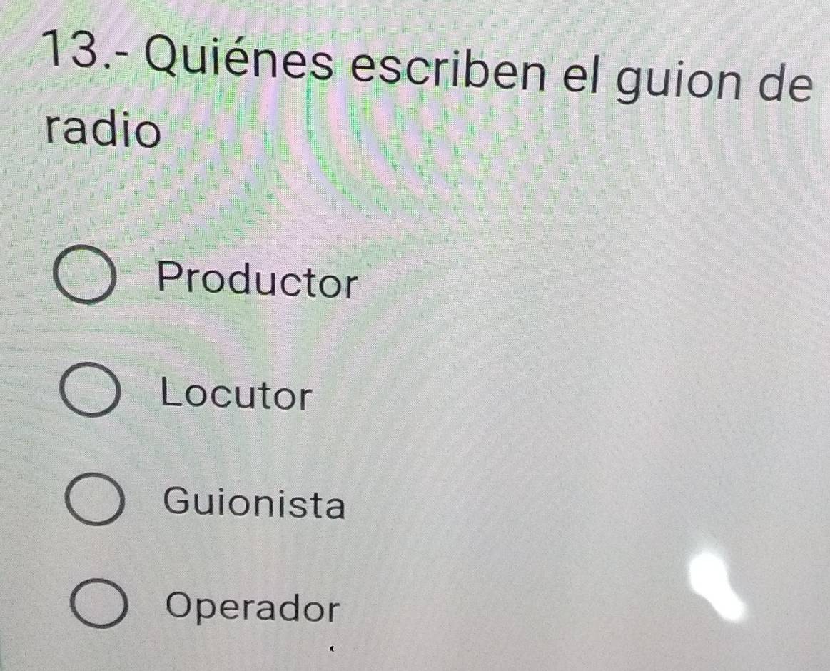 13.- Quiénes escriben el guion de
radio
Productor
Locutor
Guionista
Operador