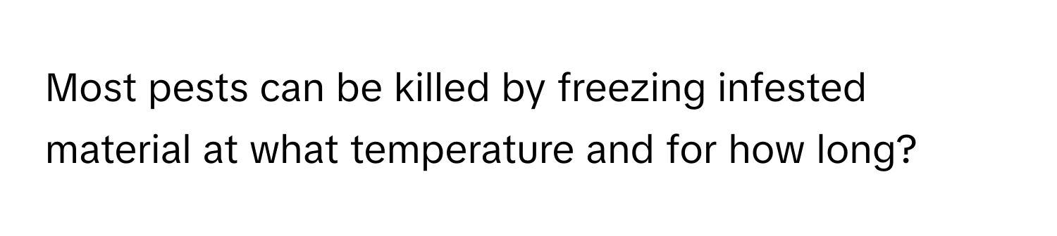 Most pests can be killed by freezing infested material at what temperature and for how long?