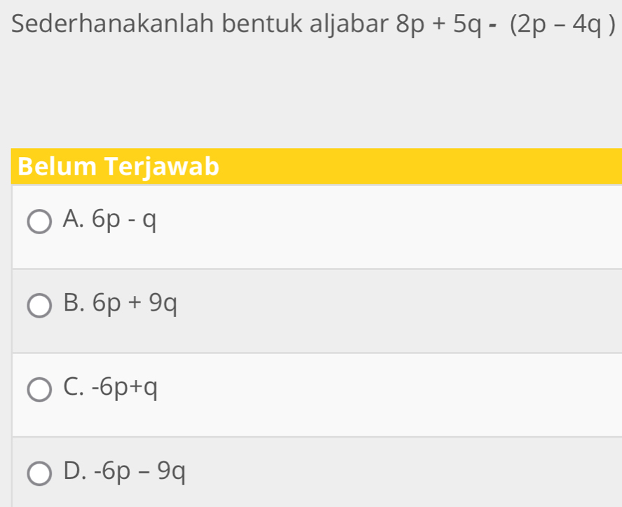 Sederhanakanlah bentuk aljabar 8p+5q-(2p-4q)
Belum Terjawab
A. 6p-q
B. 6p+9q
C. -6p+q
D. -6p-9q