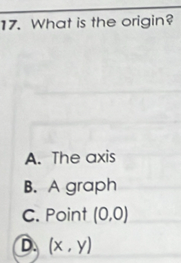 What is the origin?
A. The axis
B. A graph
C. Point (0,0)
D. (x,y)