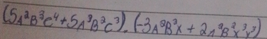 (5A^2B^3c^4+5A^3B^2c^3)· (-3A^2B^3x+2n^2B^2x^3y^3)