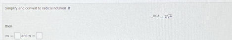 Simplify and convert to radical notation. If
r^(8]28)=sqrt[n](r^n)
then
m-□ and n=□