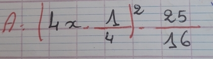 A (4x- 1/4 )^2- 25/16 