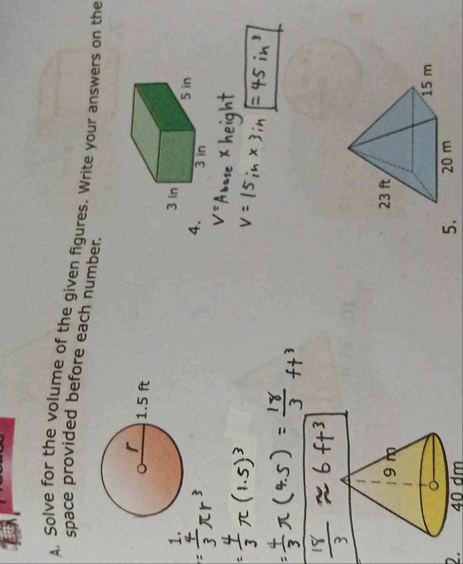 Solve for the volume of the given figures. Write your answers on the 
space provided before each number. 
4 
2. 40 dm
5