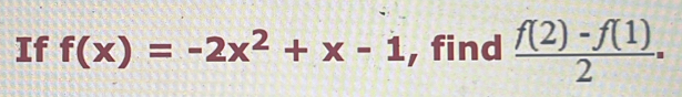 If f(x)=-2x^2+x-1 , find  (f(2)-f(1))/2 =