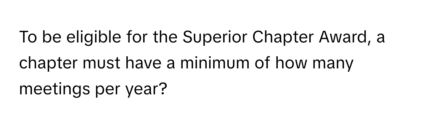 To be eligible for the Superior Chapter Award, a chapter must have a minimum of how many meetings per year?