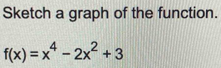 Sketch a graph of the function.
f(x)=x^4-2x^2+3