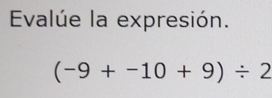 Evalúe la expresión.
(-9+-10+9)/ 2