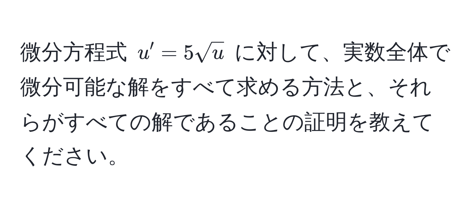 微分方程式 $u' = 5sqrt(u)$ に対して、実数全体で微分可能な解をすべて求める方法と、それらがすべての解であることの証明を教えてください。