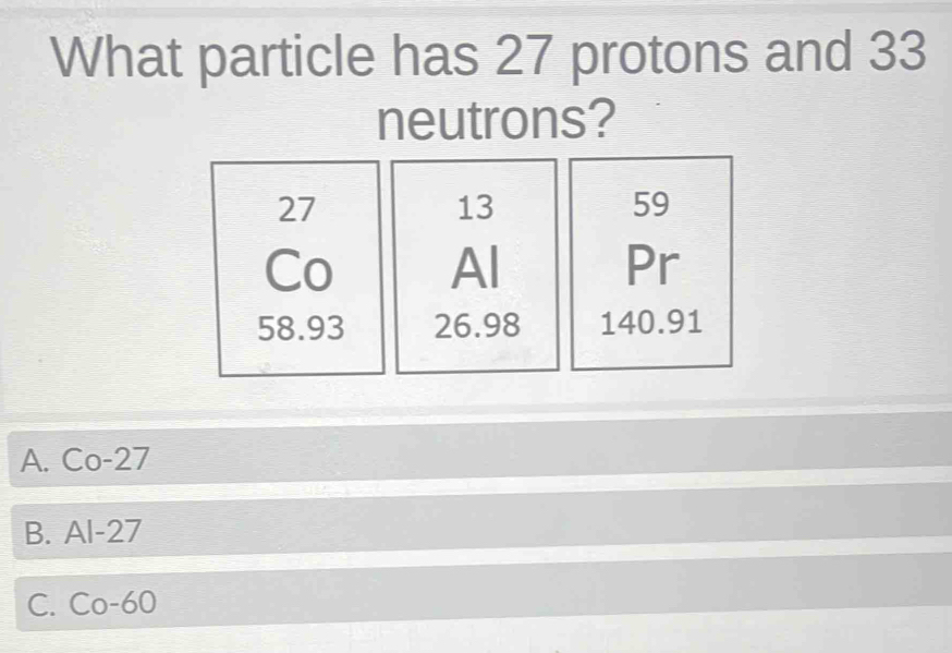 Solved: What particle has 27 protons and 33 neutrons? A. Co-27 B. Al-27 ...