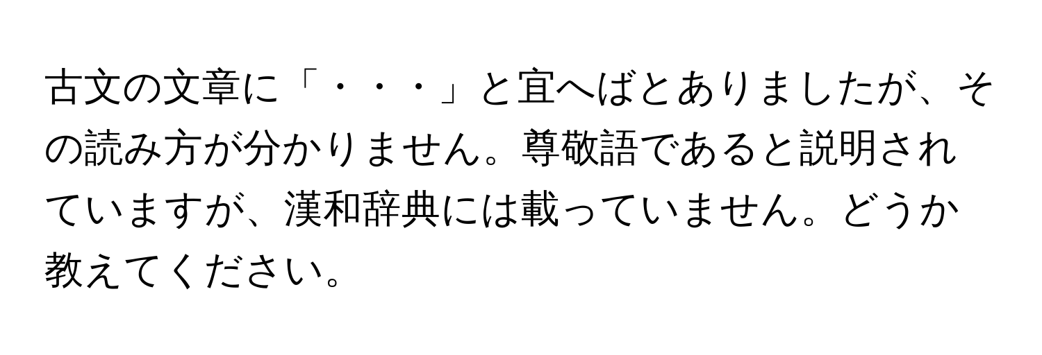 古文の文章に「・・・」と宜へばとありましたが、その読み方が分かりません。尊敬語であると説明されていますが、漢和辞典には載っていません。どうか教えてください。