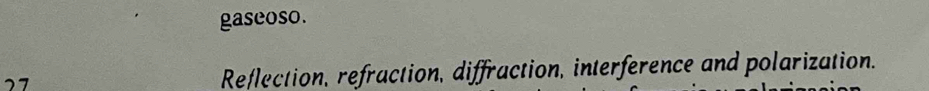 gaseoso. 
27 Reflection, refraction, diffraction, interference and polarization.