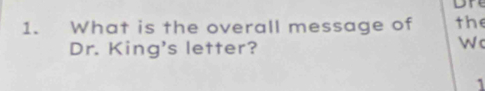 Dre 
1. What is the overall message of the 
Dr. King's letter? 
Wc 
1