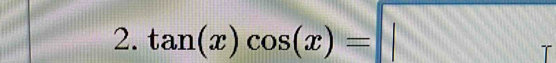 tan (x)cos (x)=□