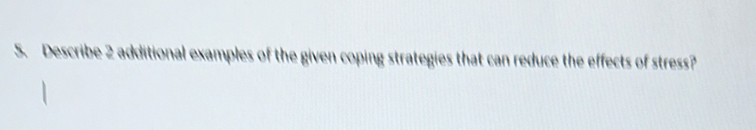 Describe 2 additional examples of the given coping strategies that can reduce the effects of stress?