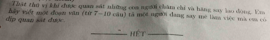 Thật thú vị khi được quan sát những con người chăm chỉ và hăng say lao động. Em 
hãy viết một đoạn văn (từ 7-10 câu) tả một người dang say mê làm việc mà em có 
dịp quan sát được. 
_Hết_