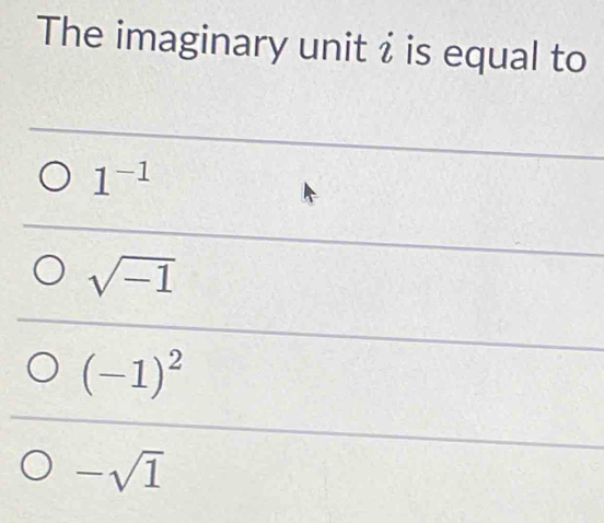 The imaginary unit i is equal to
1^(-1)
sqrt(-1)
(-1)^2
-sqrt(1)