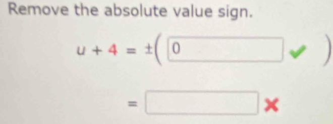 Remove the absolute value sign.
u+4=± (0
=□