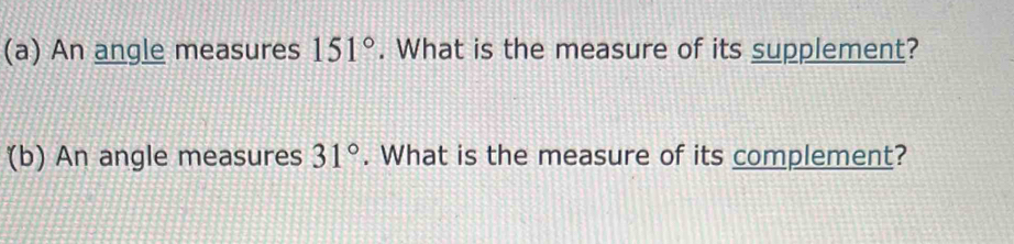 An angle measures 151°. What is the measure of its supplement? 
(b) An angle measures 31°. What is the measure of its complement?