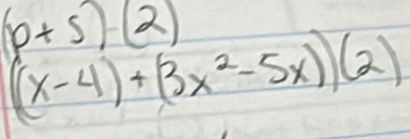 (p+s)(2)
(x-4)+(3x^2-5x))(2)