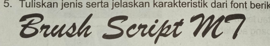 Tuliskan jenis serta jelaskan karakteristik dari font berik 
Brush Sc