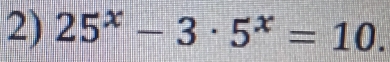 25^x-3· 5^x=10.