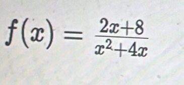 f(x)= (2x+8)/x^2+4x 