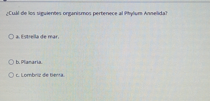 ¿Cuál de los siguientes organismos pertenece al Phylum Annelida?
a. Estrella de mar.
b. Planaria.
c. Lombriz de tierra.