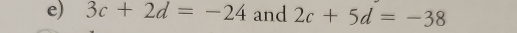 3c+2d=-24 and 2c+5d=-38
