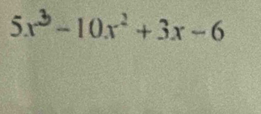 5x³ −10x²+ 3x− 6