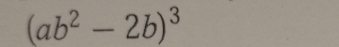 (ab^2-2b)^3